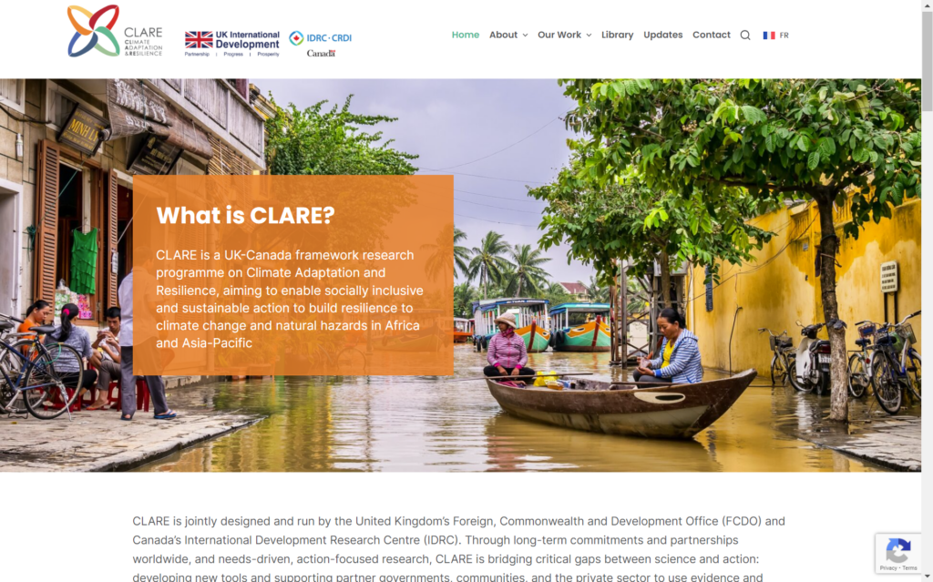 What is CLARE? CLARE is a UK-Canada framework research programme on Climate Adaptation and Resilience, aiming to enable socially inclusive and sustainable action to build resilience to climate change and natural hazards in Africa and Asia-Pacific